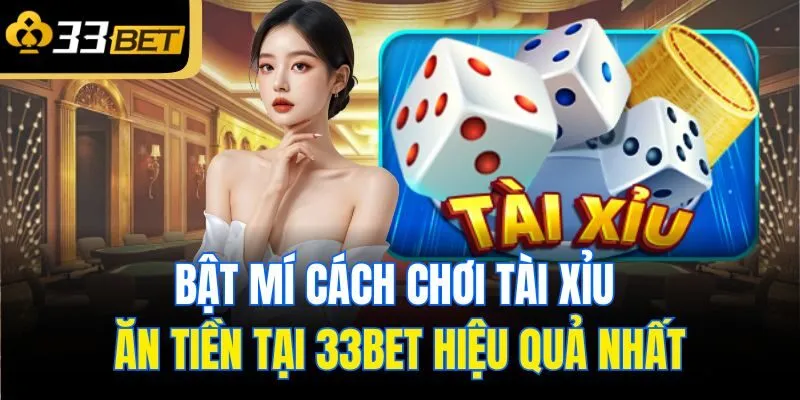 Cách chơi tài xỉu ăn tiền hiệu quả nhất