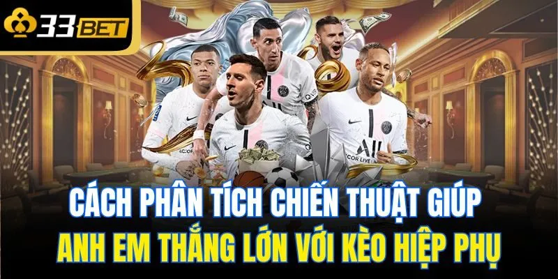 Cách phân tích chiến thuật giúp anh em thắng lớn với kèo hiệp phụ