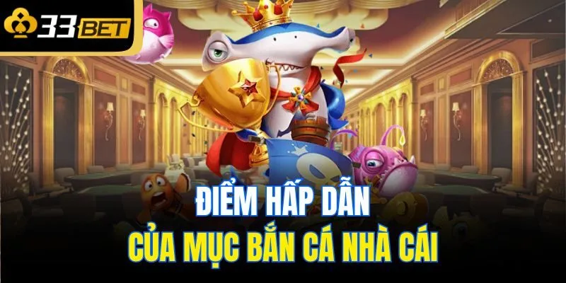 Điểm hấp dẫn của mục bắn cá nhà cái