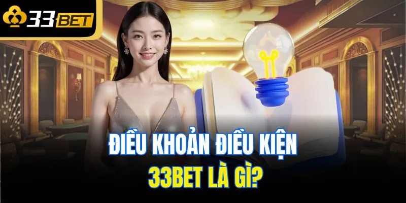Điều khoản điều kiện 33bet là gì?