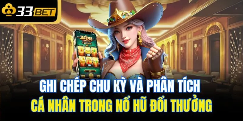 Ghi chép chu kỳ và phân tích cá nhân trong nổ hũ đổi thưởng