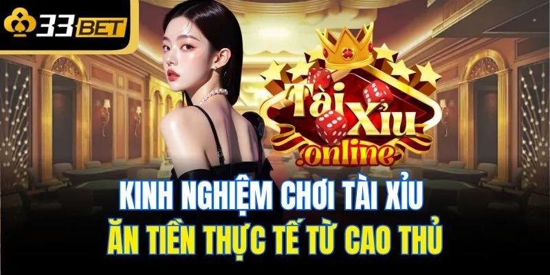 Kinh nghiệm chơi tài xỉu ăn tiền thực tế từ cao thủ