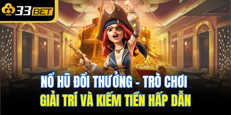 Nổ hũ đổi thưởng - trò chơi giải trí và kiếm tiền hấp dẫn