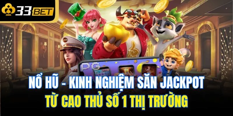 Kinh nghiệm săn jackpot khủng từ cao thủ khi tham gia nổ hũ