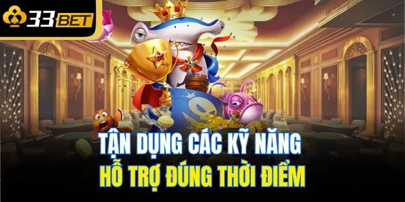 Tận dụng các kỹ năng hỗ trợ đúng thời điểm