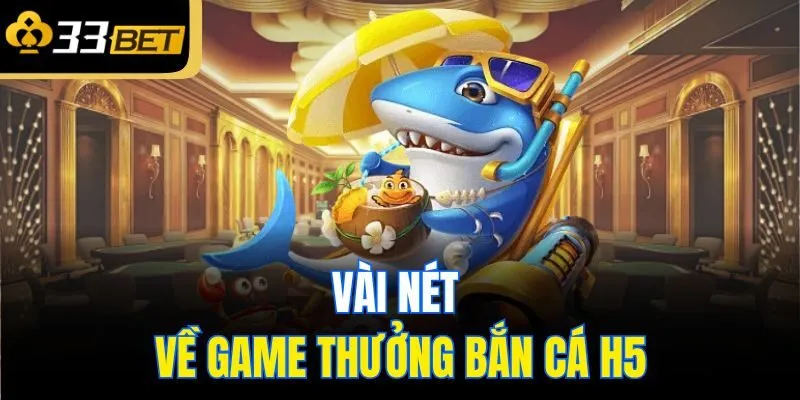 Vài nét về game thưởng bắn cá H5