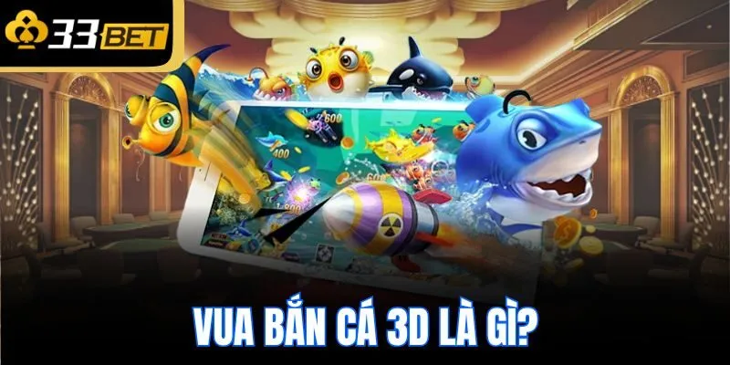 Vua bắn cá 3D là gì?